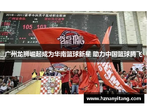 广州龙狮崛起成为华南篮球新星 助力中国篮球腾飞