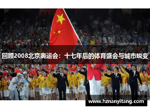 回顾2008北京奥运会：十七年后的体育盛会与城市蜕变